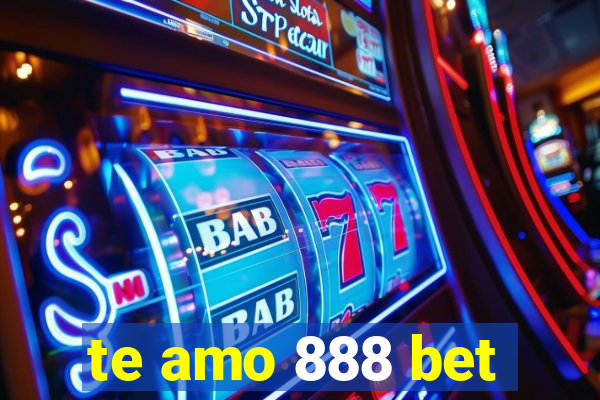 te amo 888 bet